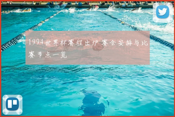 1994世界杯赛程出炉 赛会安排与比赛节点一览