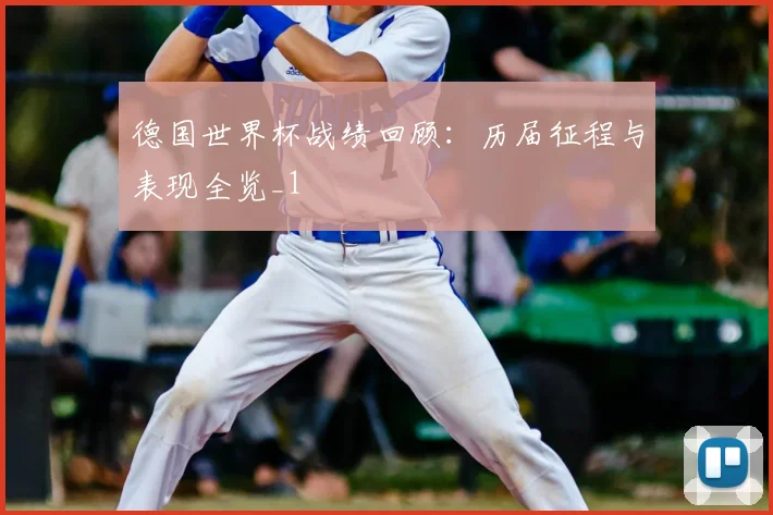 德国世界杯战绩回顾：历届征程与表现全览_1