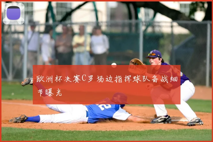 欧洲杯决赛C罗场边指挥球队备战细节曝光