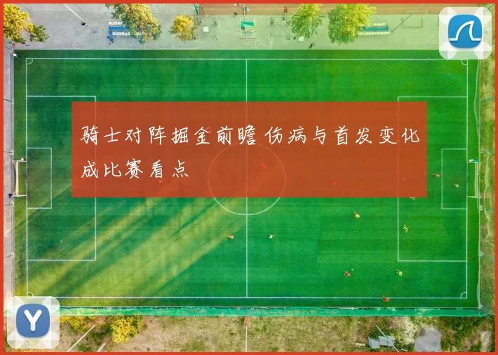 骑士对阵掘金前瞻 伤病与首发变化成比赛看点