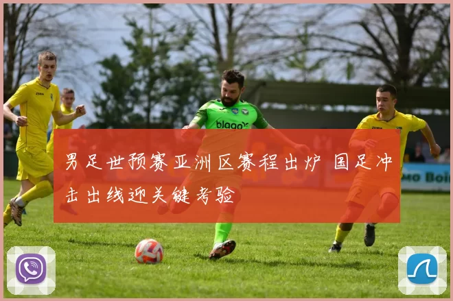 男足世预赛亚洲区赛程出炉 国足冲击出线迎关键考验