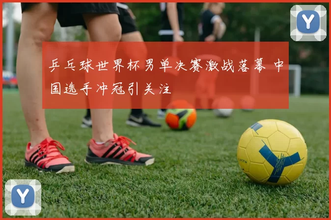 乒乓球世界杯男单决赛激战落幕 中国选手冲冠引关注