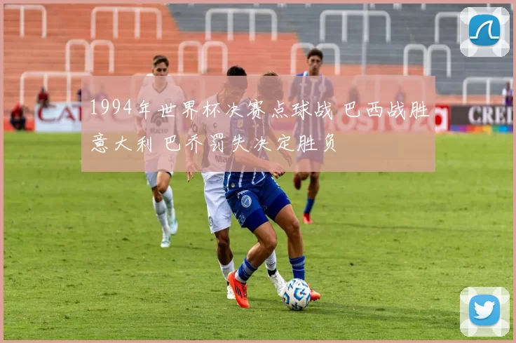 1994年世界杯决赛点球战 巴西战胜意大利 巴乔罚失决定胜负