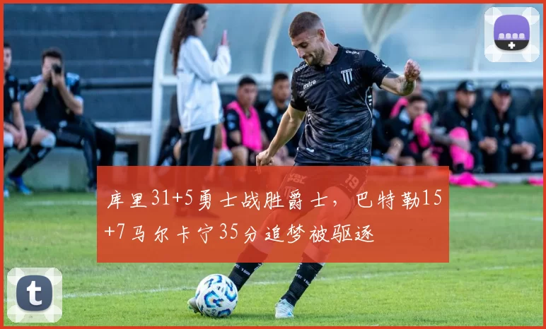 库里31+5勇士战胜爵士，巴特勒15+7马尔卡宁35分追梦被驱逐