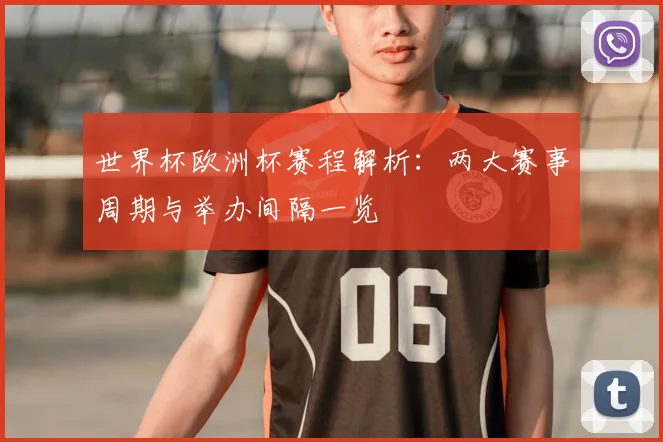 世界杯欧洲杯赛程解析：两大赛事周期与举办间隔一览