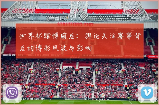 世界杯赌博前后：舆论关注赛事背后的博彩风波与影响