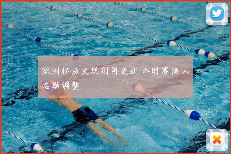 欧洲杯历史规则再更新 加时赛换人名额调整